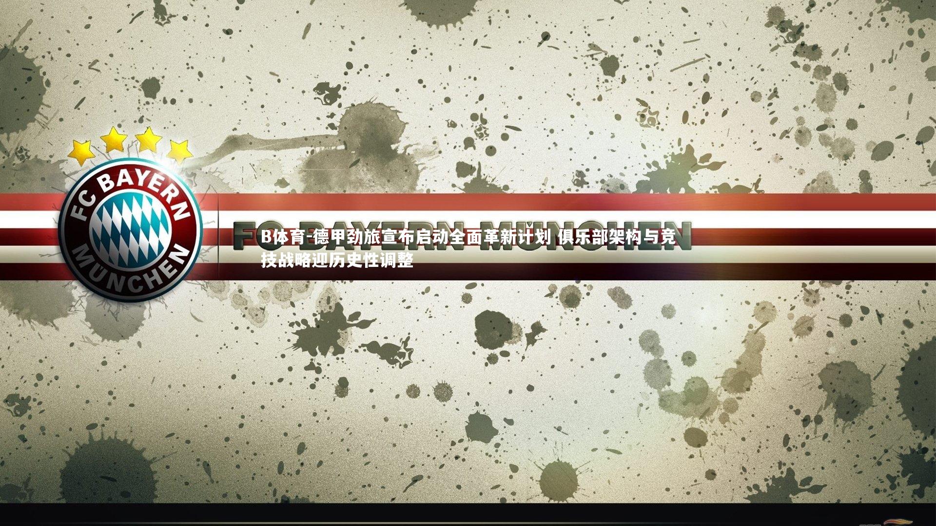 德甲劲旅宣布启动全面革新计划 俱乐部架构与竞技战略迎历史性调整