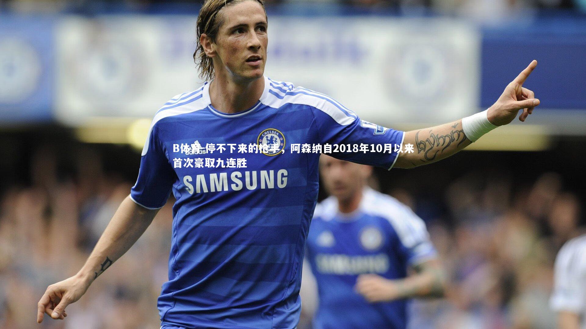 停不下来的枪手,阿森纳自2018年10月以来首次豪取九连胜