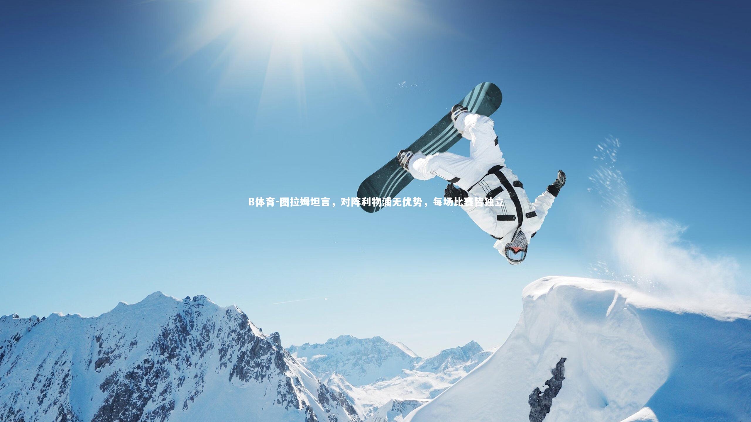 图拉姆坦言，对阵利物浦无优势，每场比赛皆独立