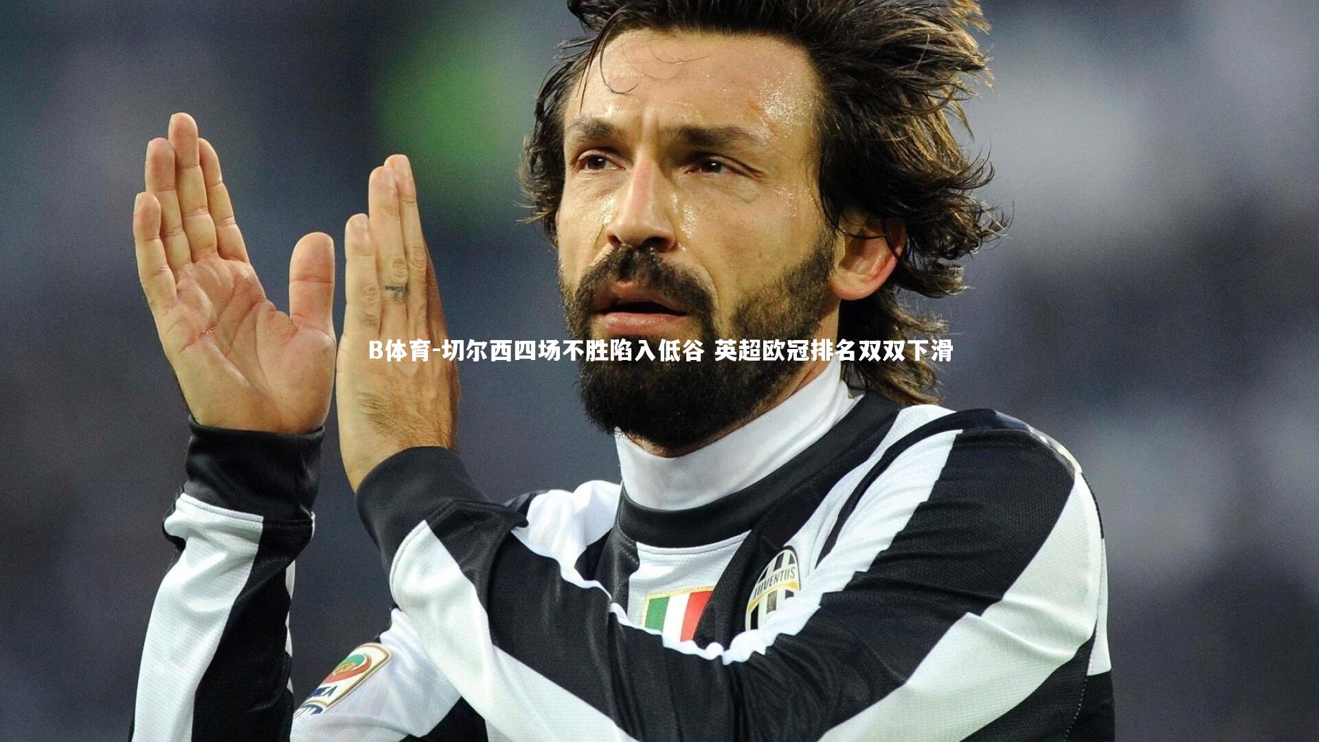 B体育-切尔西四场不胜陷入低谷 英超欧冠排名双双下滑