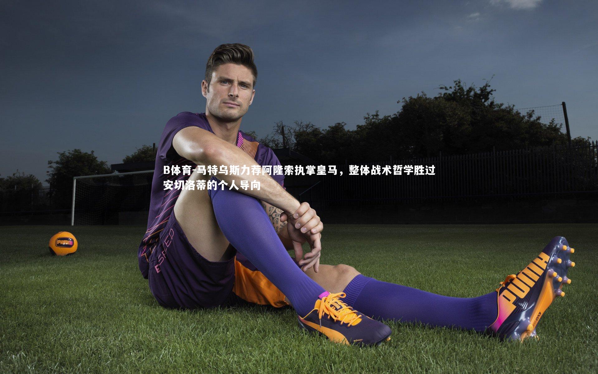 马特乌斯力荐阿隆索执掌皇马，整体战术哲学胜过安切洛蒂的个人导向